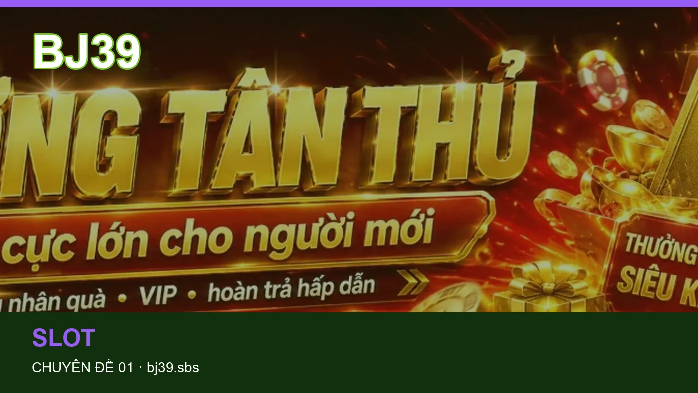 Trải nghiệm Slot trên điện thoại cùng cẩm nang BJ39